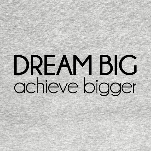 Dream Big, achieve bigger. Motivational quotes by KATTTYKATTT